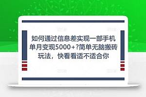 如何通过信息差实现一部手机单月变现5000+?简单无脑搬砖玩法,快看看适不适合你【揭秘】