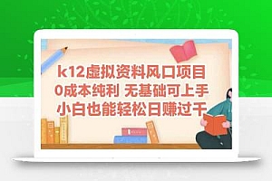 k12虚拟资料风口项目,小白也能轻松日赚四位数