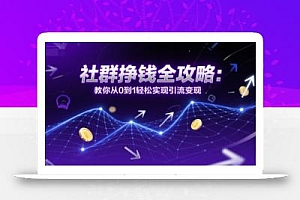 社群挣钱全攻略:教你从0到1轻松实现引流变现