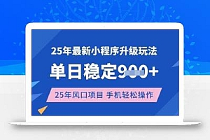 25年3月最新小程序升级玩法,单日稳定收益数张,风口项目,一个手机轻松操作【揭秘】