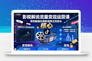 影视解说流量变现运营课,带你触碰抖音影视真正的核心