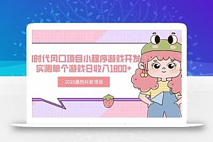 2025最热抖音项目 Ai时代风口项目小程序游戏开发 实测单个游戏日收入1800+