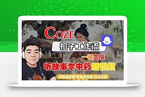 Coze扣子智能体工作流一键生成“听故事学中药“短视频,全流程保姆级教学