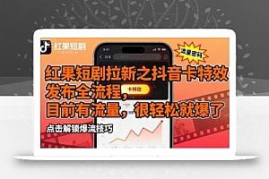红果短剧拉新之抖音卡特效发布全流程,目前有流量,很轻松就爆了