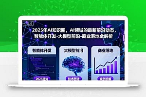 2025年AI知识圈,AI领域的最新前沿动态,智能体开发-大模型前沿-商业落地全解析