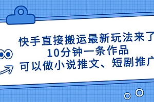 快手直接搬运最新玩法来了,10分钟一条作品,可以做小说推文、短剧推广…