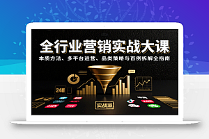 全行业营销实战大课:本质方法、多平台运营、品类策略与百例拆解全指南