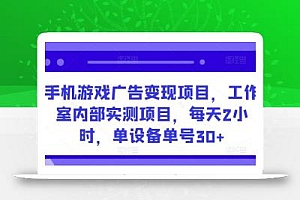 手机游戏广告变现项目,工作室内部实测项目,每天2小时,单设备单号30+【揭秘】