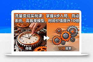 流量变现实战课:掌握4步入局、自动化系统、高客单模型,时间价值提升10倍