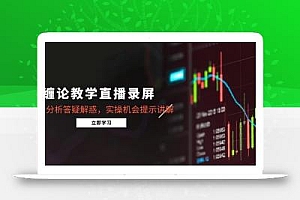 缠论教学直播录屏,行情分析答疑解惑,实操机会提示讲解(更新8月