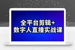 视频号、快手、抖音全平台剪辑+数字人直播实战课(更新7月)