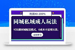 同城私域成人玩法,利润40-200%,可以做同城配送模式,0成本不需要压货。