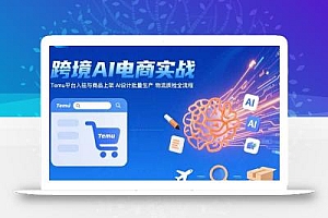 AI+跨境电商实战:Temu平台入驻与商品上架 AI设计批量生产 物流质检全流程
