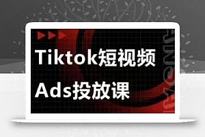 Ads视频投放课,tiktok短视频广告投放课