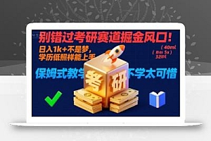 别错过考研赛道掘金风口!日入 1k + 不是梦,学历低照样能上手,保姆式教学包会,不学太可惜【揭秘】