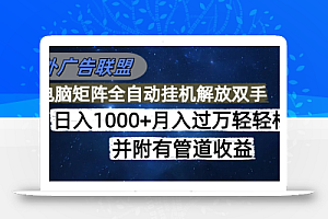 海外广告联盟每天几分钟日入1000+无脑操作,可矩阵并附有管道收益