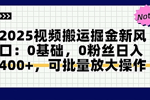 2025视频搬运掘金新风口:0基础,0粉丝日入400+,可批量放大操作