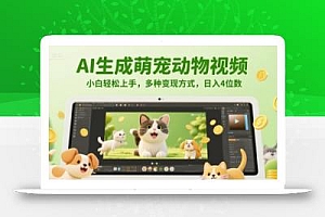 AI生成萌宠动物视频,小白轻松上手,多种变现方式,日入4位数
