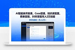 AI智能体开发课,Coze搭建、知识库配置、商单变现,30天掌握月入2万技能