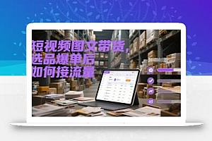 短视频图文带货,选品爆单后如何接流量