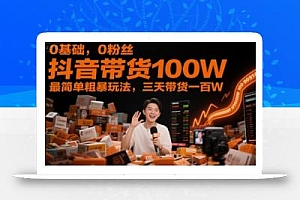 0基础,0粉丝,抖音带货100W,最简单粗暴玩法,三天带货一百W