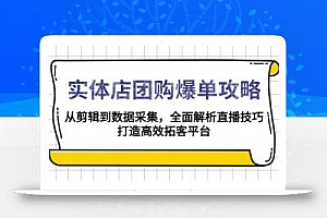 实体店-团购爆单攻略:从剪辑到数据采集,全面解析直播技巧,打造高效…