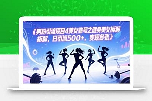 男粉引流项目4美女账号之健身美女拆解,日引流500+,变现多张