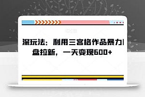 高深玩法:利用三宫格作品暴力网盘拉新,一天变现600+【揭秘】