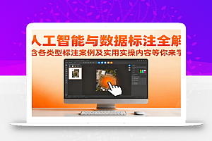 人工智能与数据标注全解,含各类型标注案例及实用实操内容等你来学