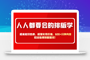 人人都要会的排版学,超高知识密度,超强实用价值,600+分钟内容终结你得排版困扰!