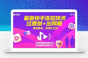 最新快手连怼技术,过原创+出同框,直接搬运,效果杠杠的,好物短剧影视都可以