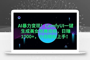 AI暴力变现!ComfyUI一键生成美女热舞视频,日赚1000+,小白轻松上手!