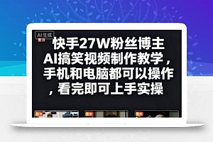 快手27W粉丝博主AI搞笑视频制作教学,手机和电脑都可以操作,看完即可上手实操