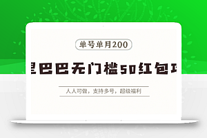 阿里巴巴无门槛50红包攻略,单号单月200。人人可做,支持多号,超级福利