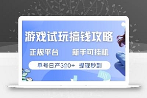 游戏试玩搞钱攻略正规平台,新手可挂G,单号日产3张+提现秒到【揭秘】