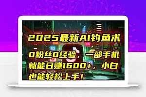2025最新AI钓鱼术:0粉丝0经验,一部手机就能开启自动赚钱模式!