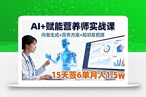 AI+赋能营养师实战课,问卷生成+营养方案+知识库搭建,15天签6单月入1.5w