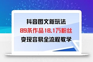 抖音图文新玩法:89条作品收获18.1W粉丝,变现容易全流程教学