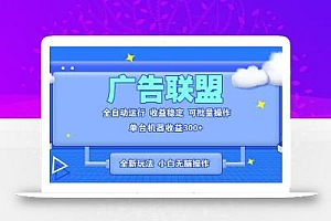 全新广告联盟最新玩法 全自动脚本运行单机300+ 项目稳定新手小白可做