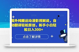 国外纯搬运动漫影视解说,自动翻译轻松原创,新手小白轻松日入300+【揭秘】