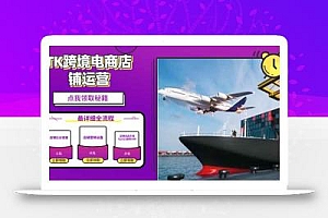 2025TK跨境电商选品趋势0到1店铺搭建最全实操讲解,轻松在家把货卖出国