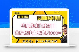 三端试玩游戏搬砖项目高阶玩法,当天变现300+,超详细课程超值干货教学【揭秘】
