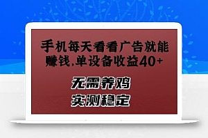 手机每天看看广告就能挣钱,单设备收益40+,无需养鸡,实测稳定【揭秘】