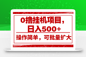 0撸挂机项目,日入500+,操作简单,可批量扩大,收益稳定。