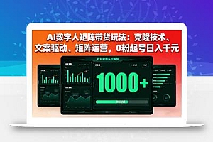 AI数字人矩阵带货玩法:克隆技术、文案驱动、矩阵运营,0粉起号日入千元