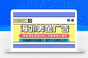 2025吃肉海外美金广告,单机单日变现500+,矩阵可无限放大,新手小白轻松上手