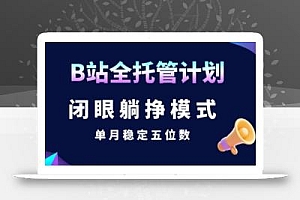 【B站全托管计划】闭眼躺挣模式,单月稳定五位数【揭秘】
