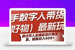 快手数字人带货(好物)最新玩法,通过无人直播投流打爆流量,轻松日入5张