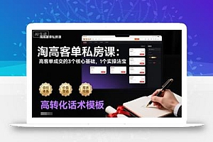 淘高客单私房课:高客单成交的3个核心基础,1个实操法宝