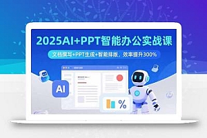 2025AI+PPT智能办公实战课:文档撰写+PPT生成+智能排版,效率提升300%